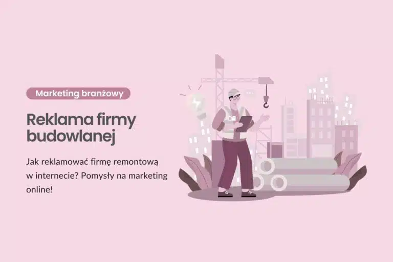 Reklama firmy budowlanej - jak reklamować firmę remontową w internecie? Pomysły na marketing online!